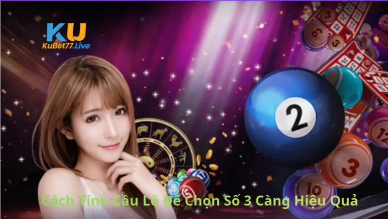 Cách Tính Cầu Lô Để Chọn Số 3 Càng Hiệu Quả