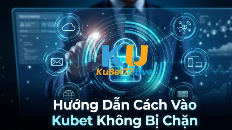 Hướng Dẫn Đăng Nhập Kubet Khi Bị Chặn Tại Việt Nam – Truy Cập Nhanh 2026