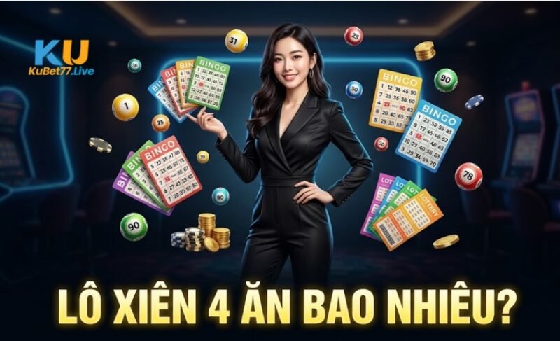 Lô xiên 4 ăn bao nhiêu tiền? Tìm hiểu rõ cách chơi và mẹo đánh