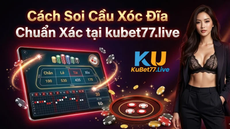 Quy Trình Soi Cầu Xóc Đĩa Từng Bước Tại Kubet77