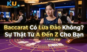 Baccarat Có Lừa Đảo Không? Sự Thật Từ A Đến Z Cho Bạn