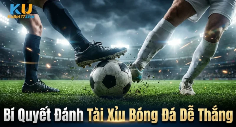 Bí Quyết Đánh Tài Xỉu Bóng Đá Dễ Thắng