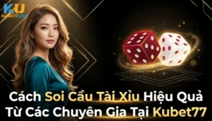 Cách Soi Cầu Tài Xỉu Hiệu Quả Từ Các Chuyên Gia Tại Kubet77