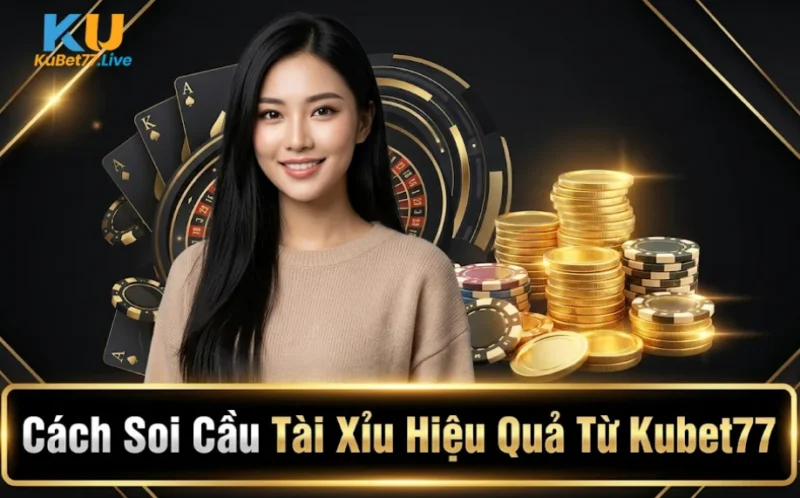 Cách Soi Cầu Tài Xỉu Hiệu Quả Từ Kubet77