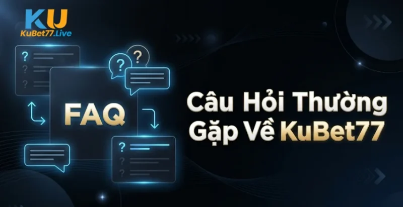 Câu Hỏi Thường Gặp Về KuBet77