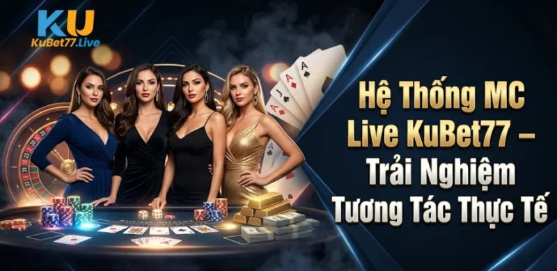 Hệ Thống MC Live KuBet77 – Trải Nghiệm Tương Tác Thực Tế