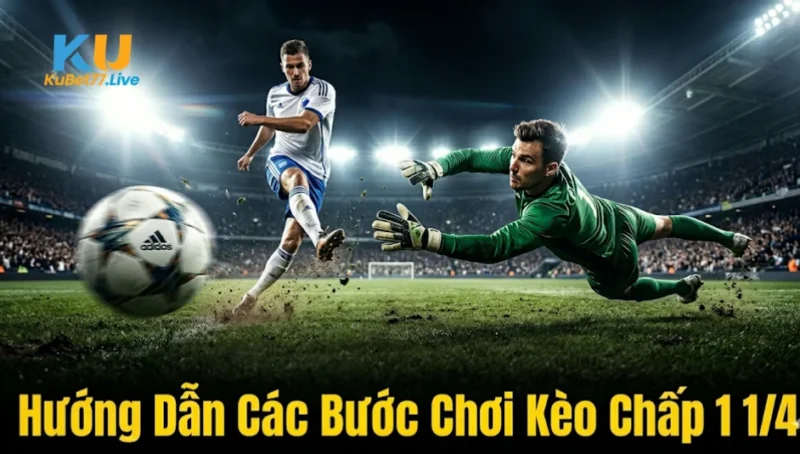 Hướng dẫn các bước chơi kèo chấp 1 1/4