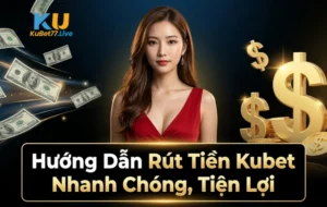 Hướng Dẫn Rút Tiền Kubet Nhanh Chóng, Tiện Lợi