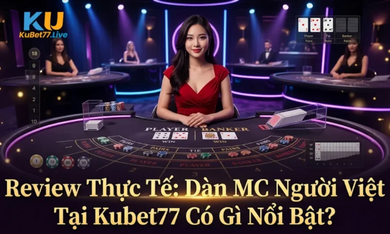 Review Thực Tế: Dàn MC Người Việt Tại Kubet77 Có Gì Nổi Bật?