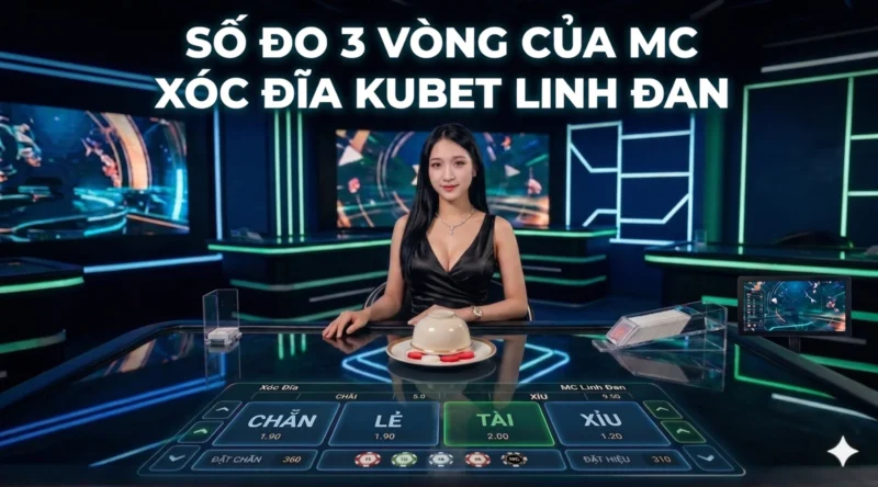 Số Đo 3 Vòng Của MC Xóc Đĩa Kubet Linh Đan