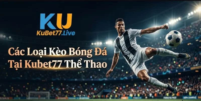 Các-Loại-Kèo-Bóng-Đá-Tại-Kubet77-Thể-Thao