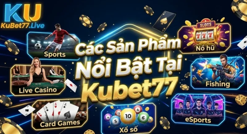 Các Sản Phẩm Nổi Bật Tại Kubet77