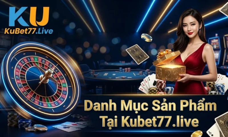Danh Mục Sản Phẩm Tại Kubet77.live