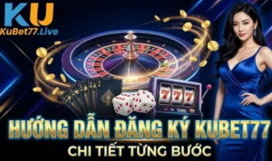 Đăng Ký Kubet77 – Tạo Tài Khoản Nhanh 5 Phút
