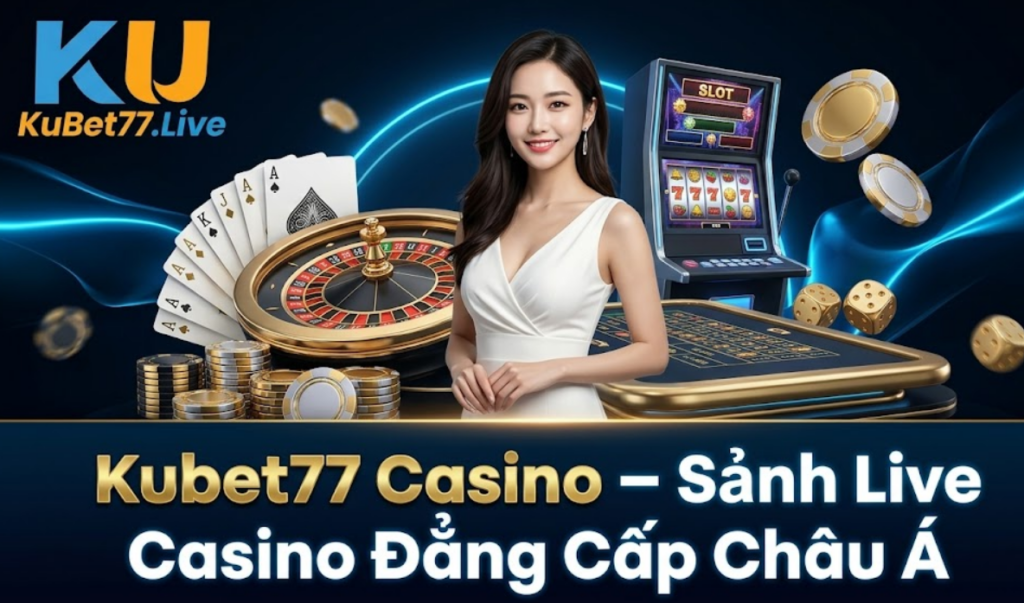 Kubet77 Casino - Sảnh Live Casino Đẳng Cấp Châu Á