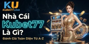 Nhà Cái Kubet77 Là Gì? Đánh Giá Toàn Diện Từ A-Z