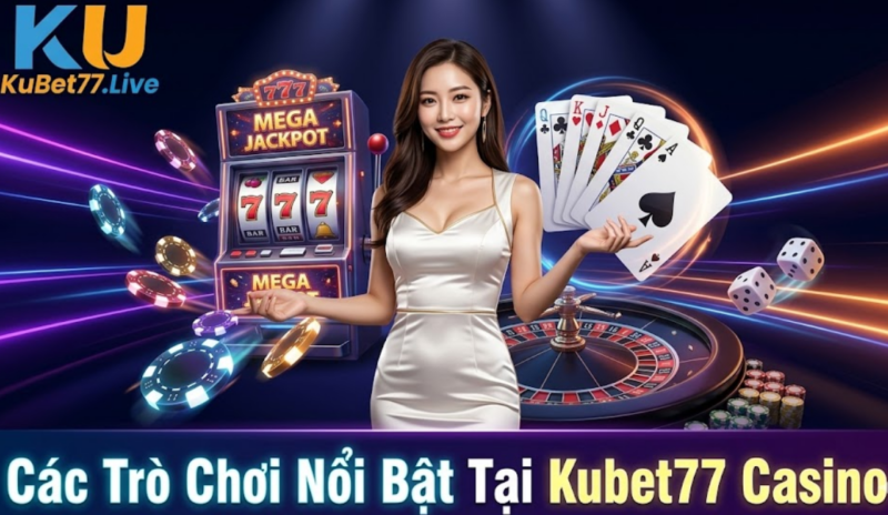 Các Trò Chơi Nổi Bật Tại Kubet77 Casino