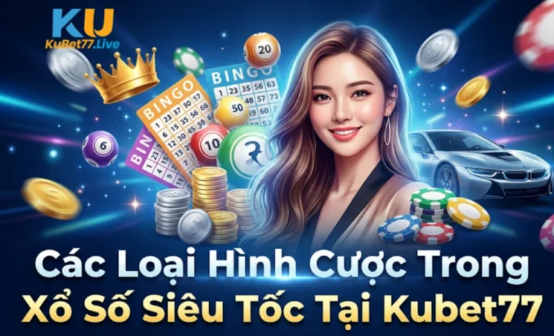 Các Loại Hình Cược Trong Xổ Số Siêu Tốc Tại Kubet77