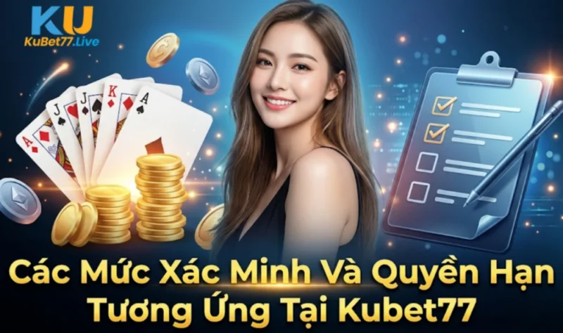 Các Mức Xác Minh Và Quyền Hạn Tương Ứng Tại Kubet77