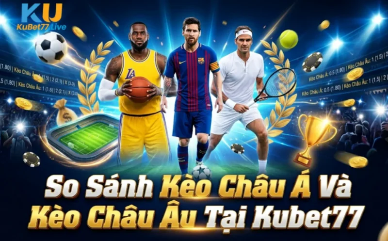 So Sánh Kèo Châu Á Và Kèo Châu Âu Tại Kubet77